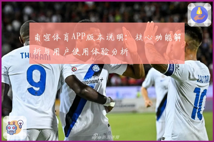 南宫体育APP版本说明：核心功能解析与用户使用体验分析