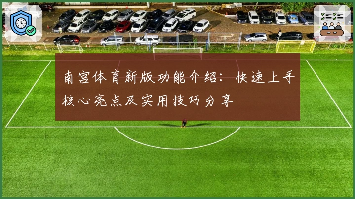 南宫体育新版功能介绍：快速上手核心亮点及实用技巧分享